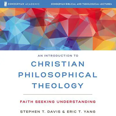 An Introduction to Christian Philosophical Theology: Audio Lectures: Faith Seeking Understanding Audibook, by Eric T. Yang