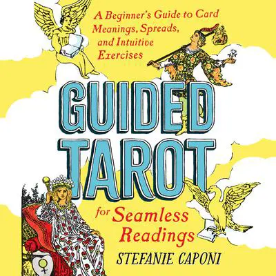 Guided Tarot: A Beginner's Guide to Card Meanings, Spreads, and Intuitive Exercises for Seamless Readings Audibook, by Stefanie Caponi