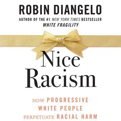 Nice Racism: How Progressive White People Perpetuate Racial Harm Audibook, by Robin DiAngelo