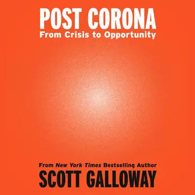 Post Corona: From Crisis to Opportunity Audibook, by Scott Galloway