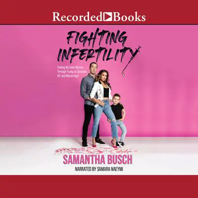 Fighting Infertility: Finding My Inner Warrior through Trying to Conceive, IVF, and Miscarriage Audibook, by Samantha Busch