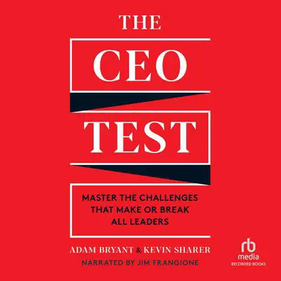 The CEO Test: Master the Challenges That Make or Break All Leaders Audibook, by Adam Bryant