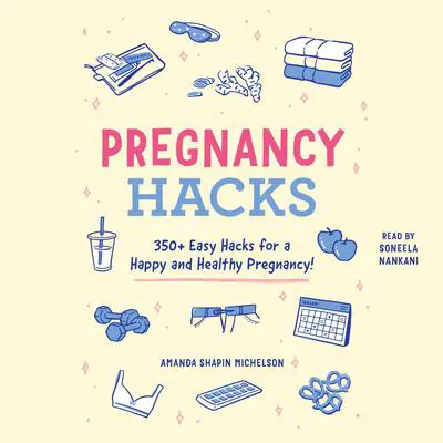 Pregnancy Hacks: 350+ Easy Hacks for a Happy and Healthy Pregnancy! Audibook, by Amanda Shapin Michelson