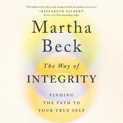 The Way of Integrity: Finding the Path to Your True Self (Oprah's Book Club) Audibook, by Martha Beck