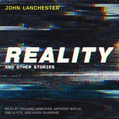 Reality: And Other Stories Audibook, by John Lanchester