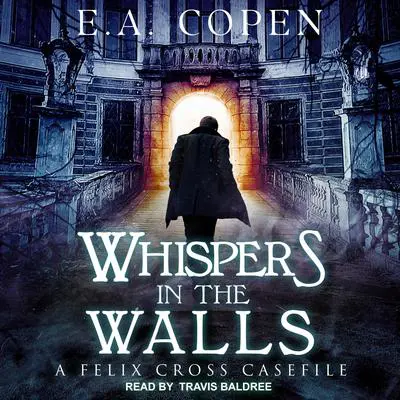 Whispers in the Walls: A Felix Cross Casefile Audibook, by E.A. Copen