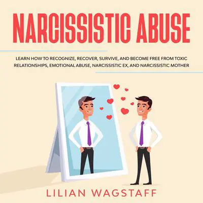 Narcissistic Abuse: : Learn How to Recognize, Recover, Survive, and Become Free from Toxic Relationships, Emotional Abuse, Narcissistic Ex, and Narcissistic Mother Audibook, by Lilian Wagstaff