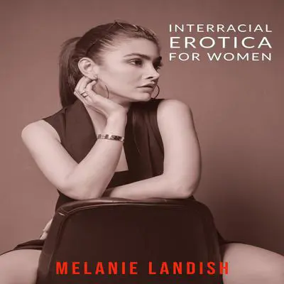 Interracial Erotica For Women: : An Arousing Collection of Sexual Adventures of Hot Women, Cuckold Husbands And Massive Black Men Audibook, by Melanie Landish