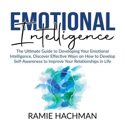 Emotional Intelligence: : The Ultimate Guide to Developing Your Emotional Intelligence, Discover Effective Ways on How to Develop Self-Awareness to Improve Your Relationships in Life Audibook, by Ramie Hachman