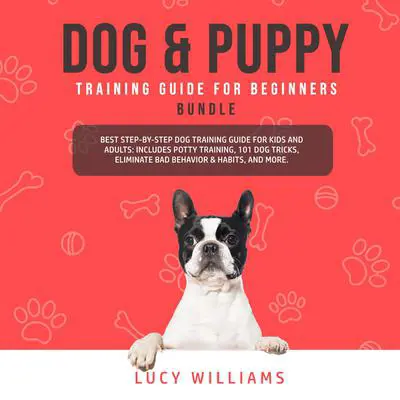 Dog & Puppy Training Guide for Beginners Bundle Audibook, by Lucy Williams