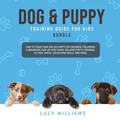 Dog & Puppy Training Guide for Kids Bundle Audibook, by Lucy Williams
