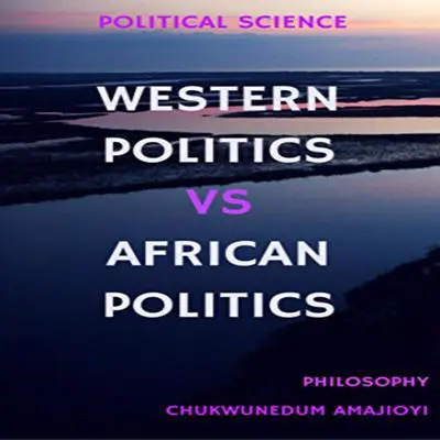 Western Politics Vs African Politics  Audibook, by Chukwunedum Amajioyi