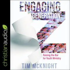 Engaging Generation Z: Raising the Bar for Youth Ministry Audibook, by Timothy McNight