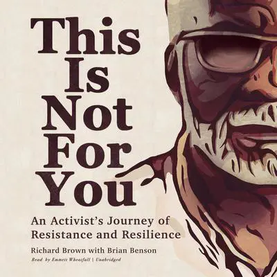This Is Not for You: An Activist’s Journey of Resistance and Resilience Audibook, by Richard Brown