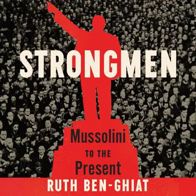 Strongmen: Mussolini to the Present Audibook, by Ruth Ben-Ghiat