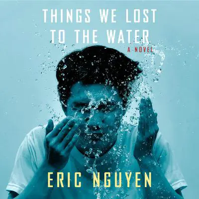 Things We Lost to the Water: A novel Audibook, by Eric Nguyen