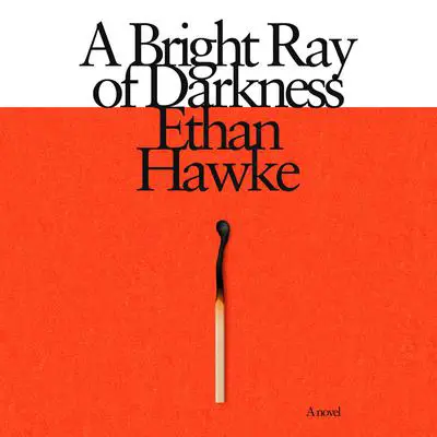 A Bright Ray of Darkness: A novel Audibook, by Ethan Hawke