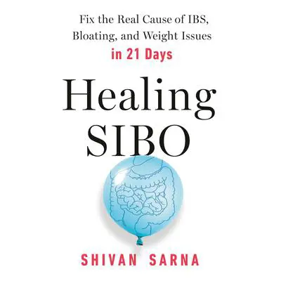 Healing Sibo: Fix the Real Cause of IBS, Bloating, and Weight Issues in 21 Days Audibook, by Shivan Sarna