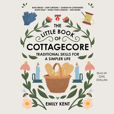The Little Book of Cottagecore: Traditional Skills for a Simpler Life Audibook, by Emily Kent