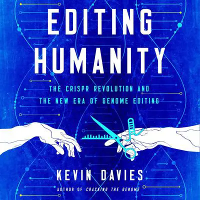 Editing Humanity: The CRISPR Revolution and the New Era of Genome Editing  Audibook, by Kevin Davies