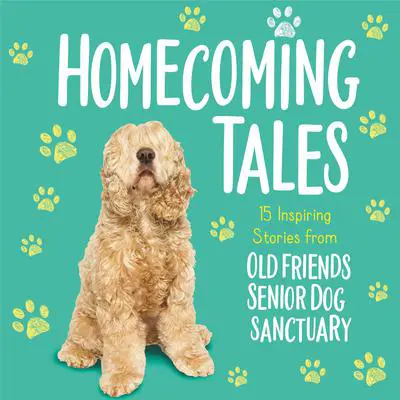 Homecoming Tales: 15 Inspiring Stories from Old Friends Senior Dog Sanctuary Audibook, by Old Friends Senior Dog Sanctuary