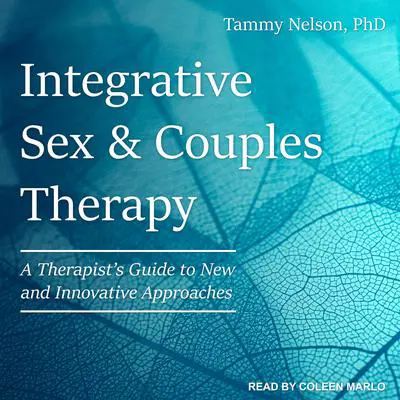 Integrative Sex & Couples Therapy: A Therapist's Guide to New and Innovative Approaches Audibook, by Tammy Nelson