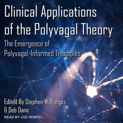 Clinical Applications of the Polyvagal Theory: The Emergence of Polyvagal-Informed Therapies Audibook, by Deb Dana