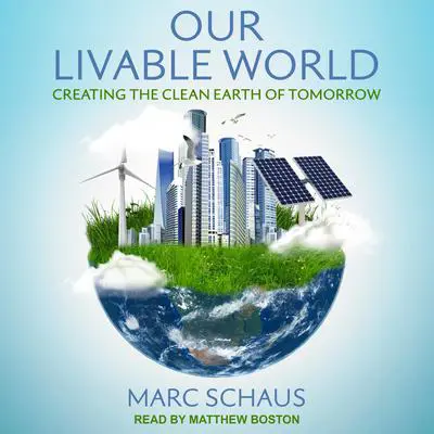 Our Livable World: Creating the Clean Earth of Tomorrow Audibook, by Marc Schaus