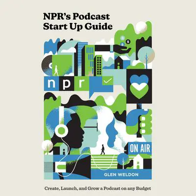 NPR's Podcast Start Up Guide: Create, Launch, and Grow a Podcast on Any Budget Audibook, by Glen Weldon