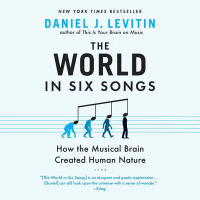 The World in Six Songs: How the Musical Brain Created Human Nature Audibook, by Daniel J. Levitin