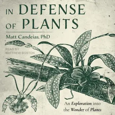 In Defense of Plants: An Exploration into the Wonder of Plants Audibook, by Matt Candeias