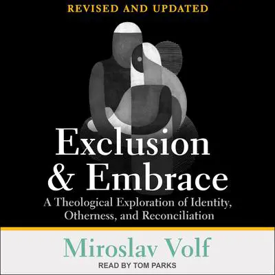 Exclusion and Embrace, Revised and Updated: A Theological Exploration of Identity, Otherness, and Reconciliation Audibook, by Miroslav Volf