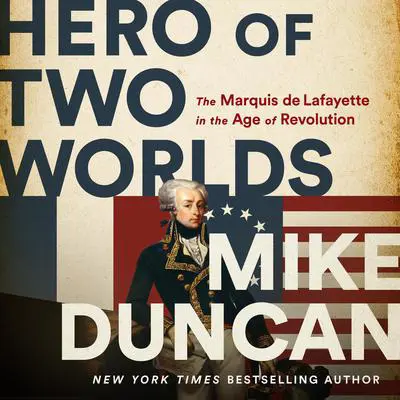 Hero of Two Worlds: The Marquis de Lafayette in the Age of Revolution Audibook, by Mike Duncan