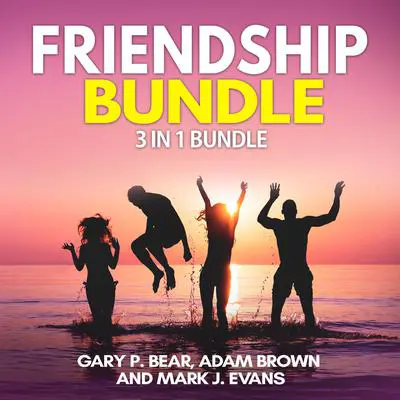 Friendship Bundle: 3 in 1 Bundle, How to Win Friends, Manipulation, Friends Book Audibook, by Gary P. Bear