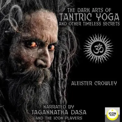 The Dark Arts of Tantric Yoga and Other Timeless Secrets Audibook, by Aleister Crowley