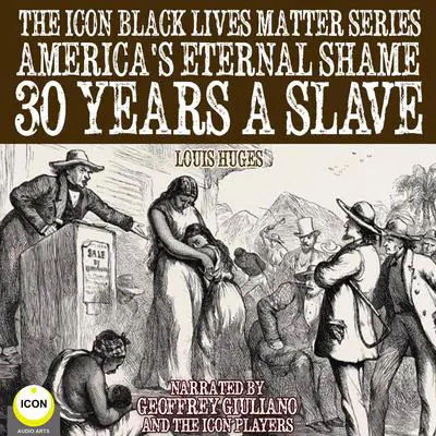 The Icon Black Lives Matter Series, America's Eternal Shame 30 Years A Slave Audibook, by Louis Huges