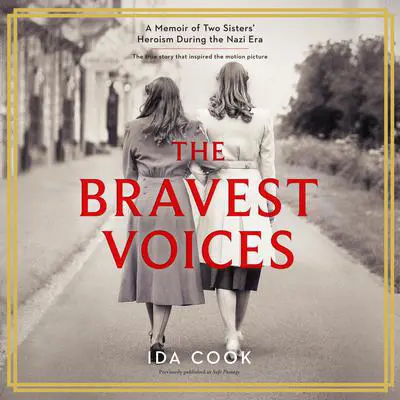The Bravest Voices: A Memoir of Two Sisters' Heroism During the Nazi Era Audibook, by Ida Cook