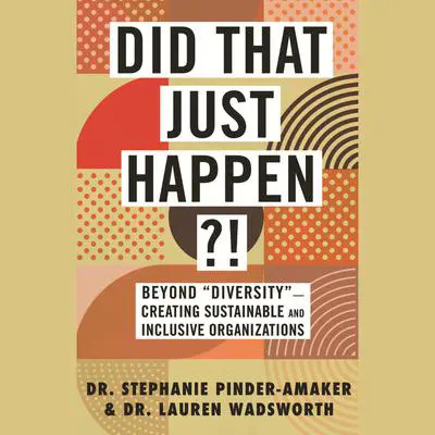 Did That Just Happen?!: Beyond 'Diversity'-Creating Sustainable and Inclusive Organizations Audibook, by Lauren Wadsworth