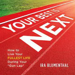 Your Best Is Next: How to Live Your Fullest Life During Your 'Gun Lap' Audibook, by Ira Blumenthal
