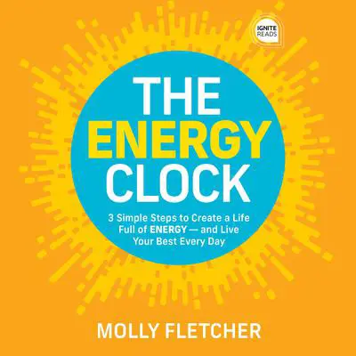 The Energy Clock: 3 Simple Steps to Create a Life Full of ENERGY - and Live Your Best Every Day Audibook, by Molly Fletcher