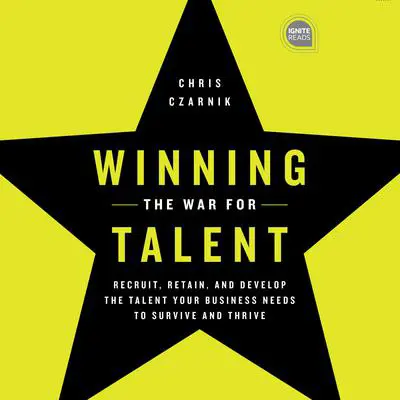 Winning the War for Talent: Recruit, Retain, and Develop The Talent Your Business Needs to Survive and Thrive Audibook, by Chris Czarnik