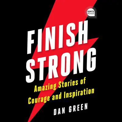 Finish Strong: Amazing Stories of Courage and Inspiration Audibook, by Dan Green