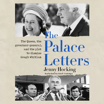 The Palace Letters: The Queen, the Governor-General, and the Plot to Dismiss Gough Whitlam Audibook, by Jenny Hocking