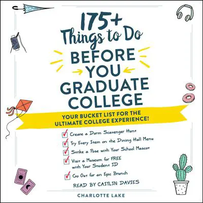 175+ Things to Do Before You Graduate College: Your Bucket List for the Ultimate College Experience! Audibook, by Charlotte Lake