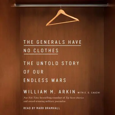 The Generals Have No Clothes: The Untold Story of Our Endless Wars Audibook, by William M. Arkin