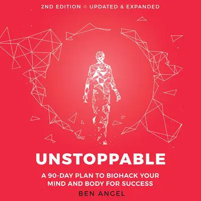 Unstoppable: A 90-Day Plan to Biohack Your Mind and Body for Success 2nd Edition Audibook, by Ben Angel