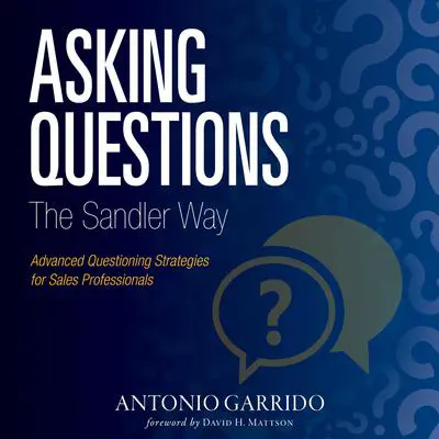 Asking Questions The Sandler Way: Or: Good Question-Why Do you Ask? Audibook, by Antonio Garrido