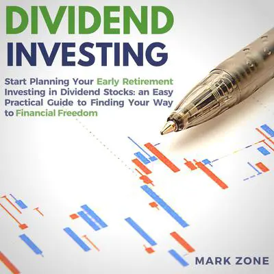 Dividend Investing:: Start Planning Your Early Retirement Investing in Dividend Stocks: an Easy Practical Guide to Finding Your Way to Financial Freedom Audibook, by Mark Zone