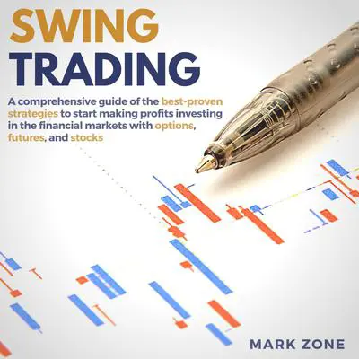 Swing Trading:: A Comprehensive Guide of the Best-Proven Strategies to Start Making Profits Investing in the Financial Markets with Options, Futures, and Stocks Audibook, by Mark Zone