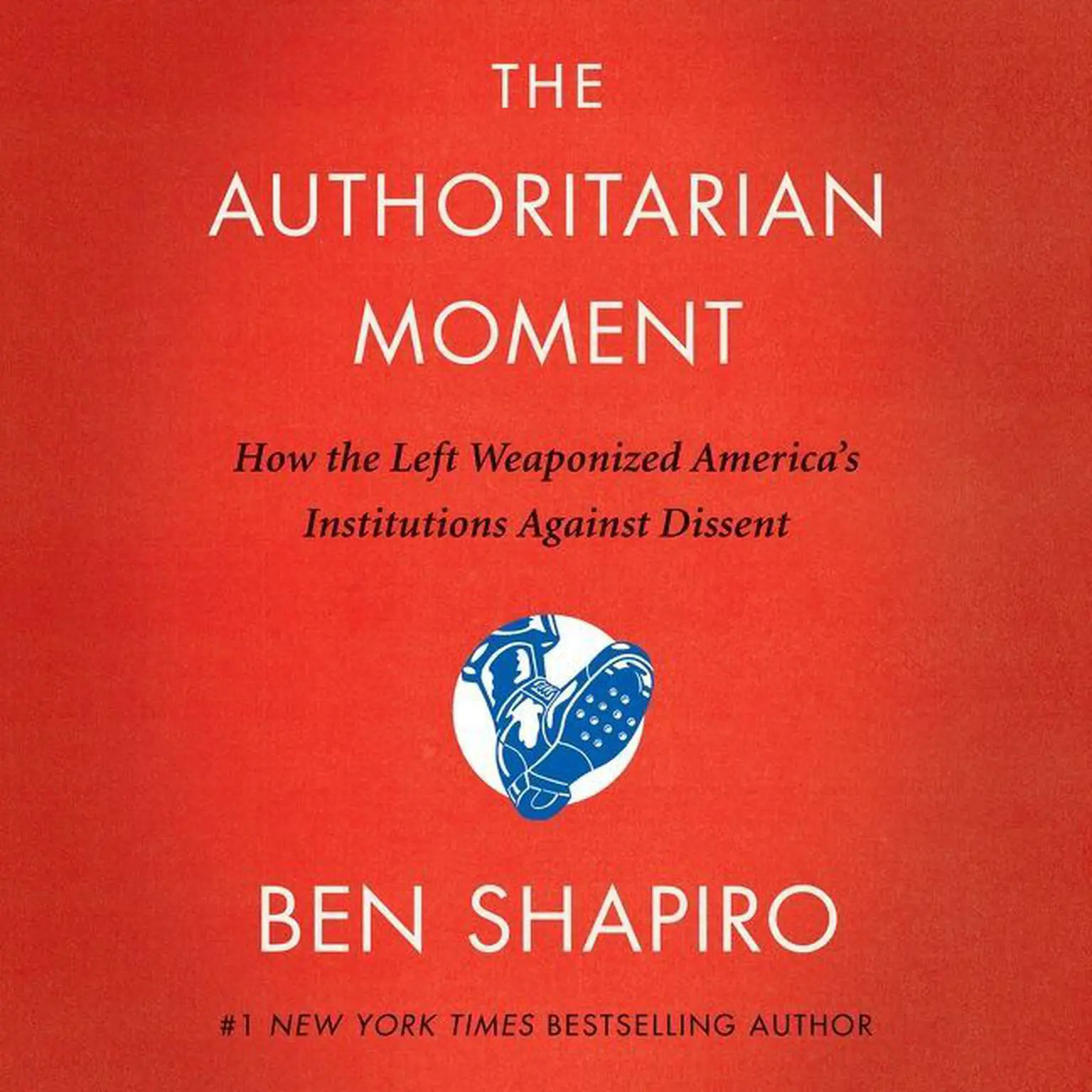 The Authoritarian Moment: How the Left Weaponized Americas Institutions Against Dissent Audiobook, by Ben Shapiro